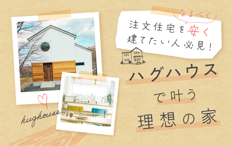 注文住宅を安く建てたい人必見！ハグハウスで叶う理想の家