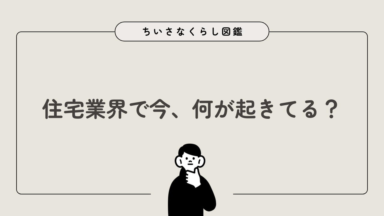 「今、家づくりで起きていることと今後の影響について」